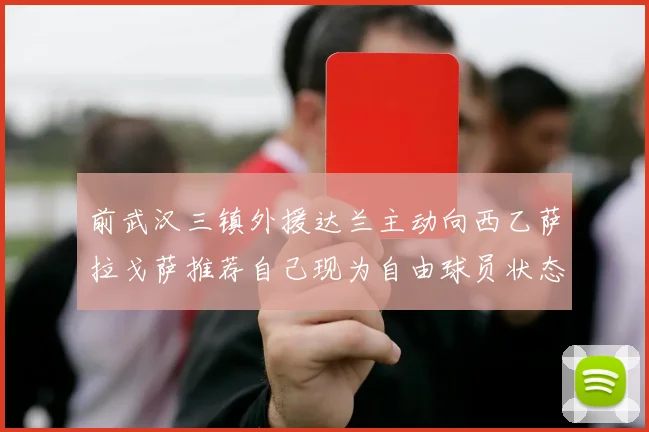前武汉三镇外援达兰主动向西乙萨拉戈萨推荐自己现为自由球员状态良好