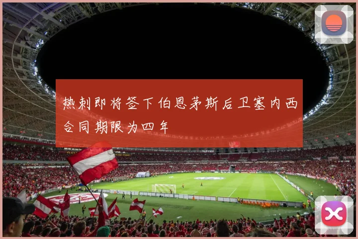 热刺即将签下伯恩茅斯后卫塞内西合同期限为四年