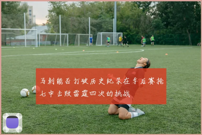 马刺能否打破历史纪录在季后赛抢七中击败雷霆四次的挑战